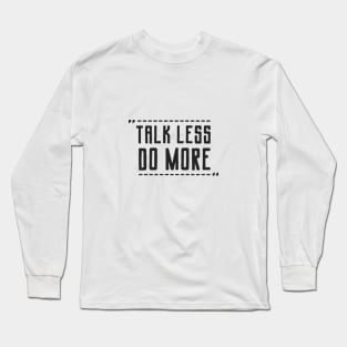 Talk Less Do More Long Sleeve T-Shirt